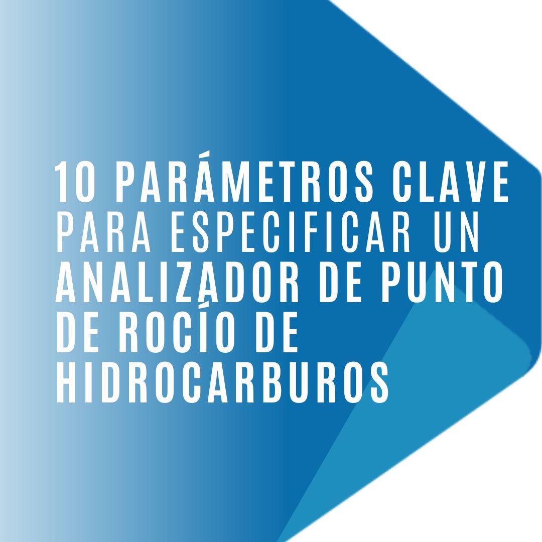 10 Parámetros Clave para Especificar un Analizador de Punto de Rocío de Hidrocarburos